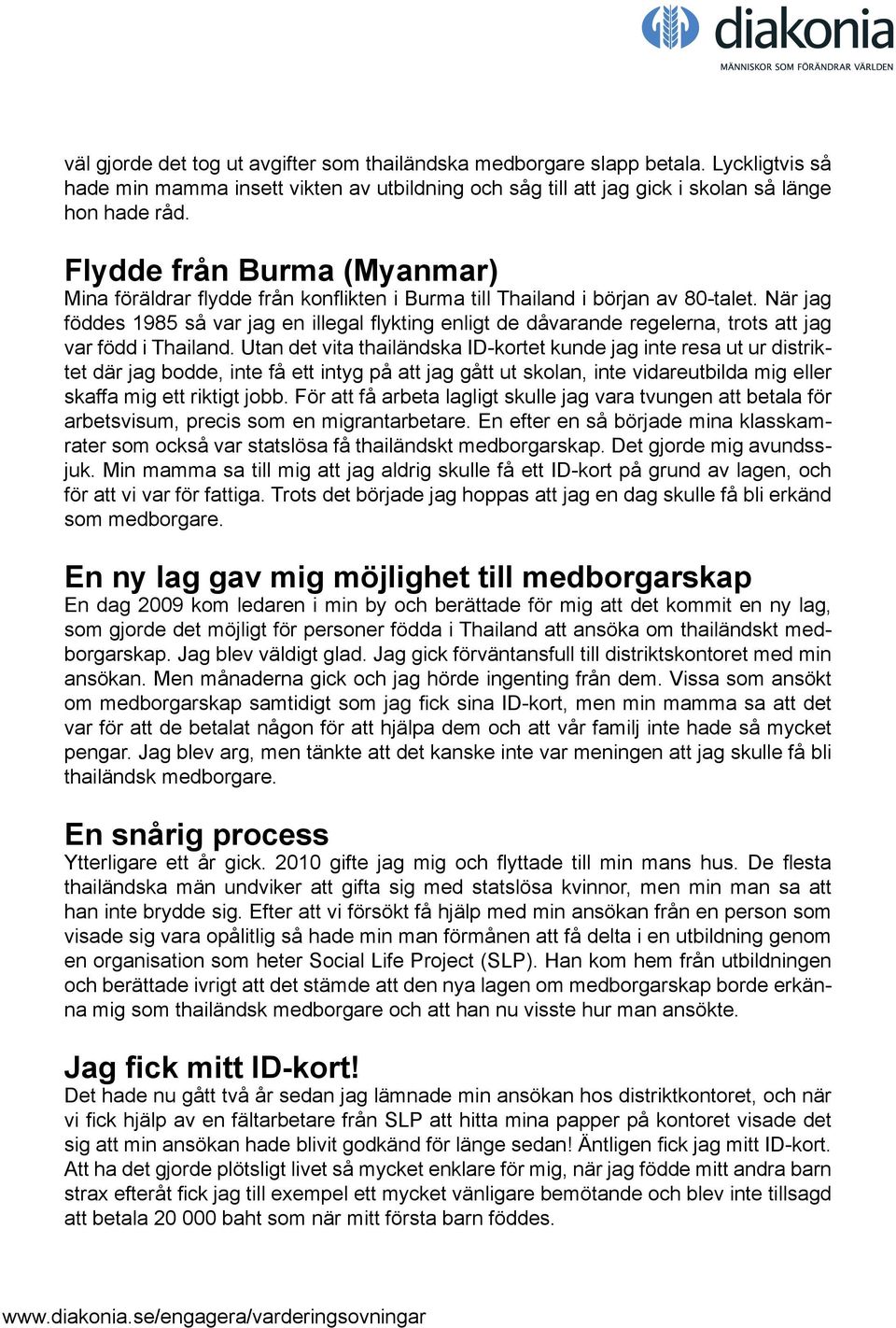 När jag föddes 1985 så var jag en illegal flykting enligt de dåvarande regelerna, trots att jag var född i Thailand.