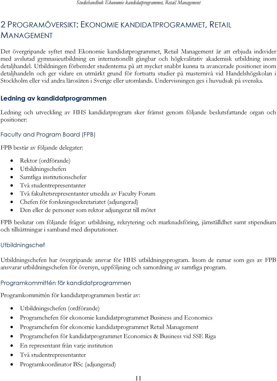 Utbildningen förbereder studenterna på att mycket snabbt kunna ta avancerade positioner inom detaljhandeln och ger vidare en utmärkt grund för fortsatta studier på masternivå vid Handelshögskolan i