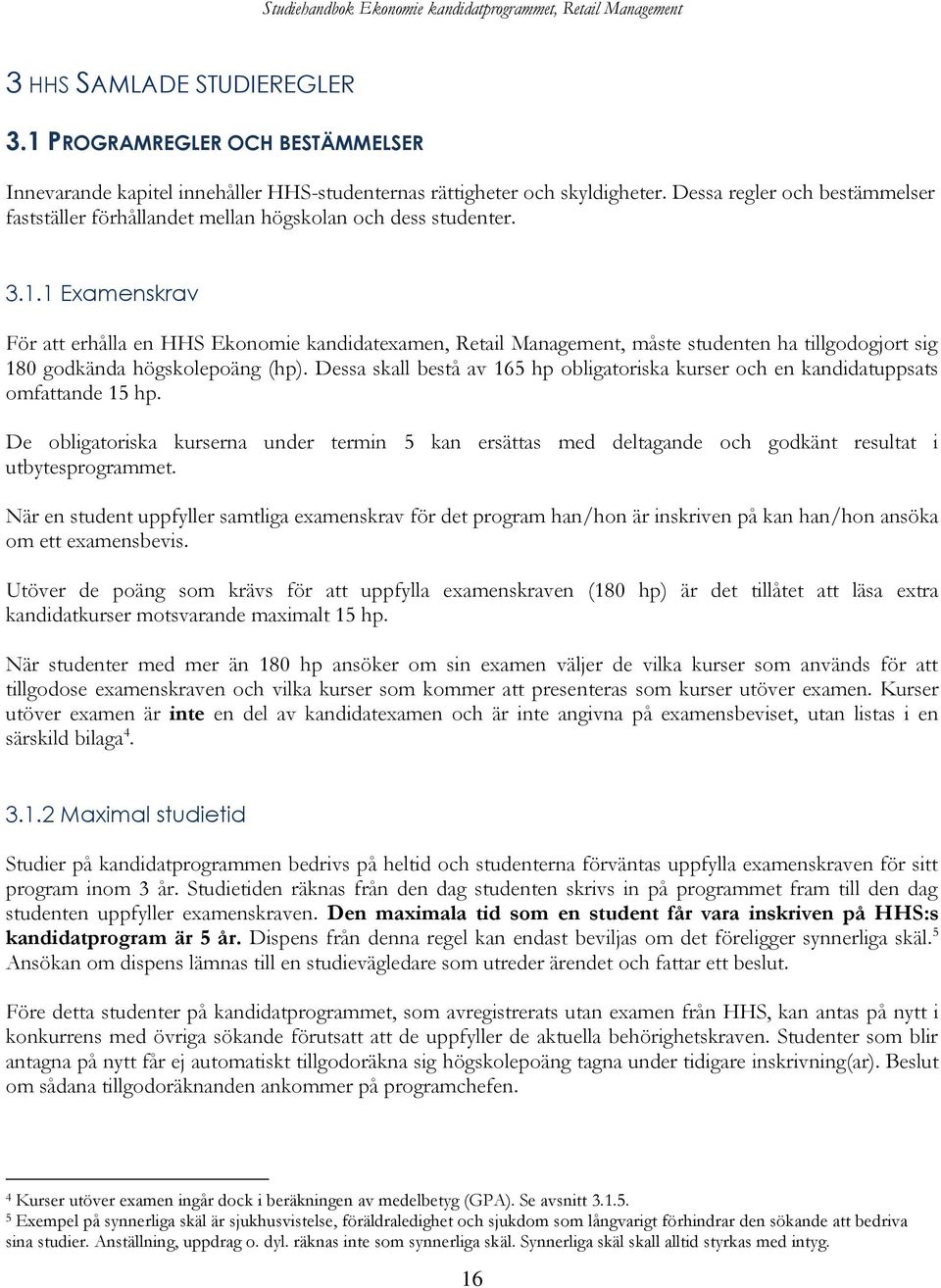 1 Examenskrav För att erhålla en HHS Ekonomie kandidatexamen, Retail Management, måste studenten ha tillgodogjort sig 180 godkända högskolepoäng (hp).