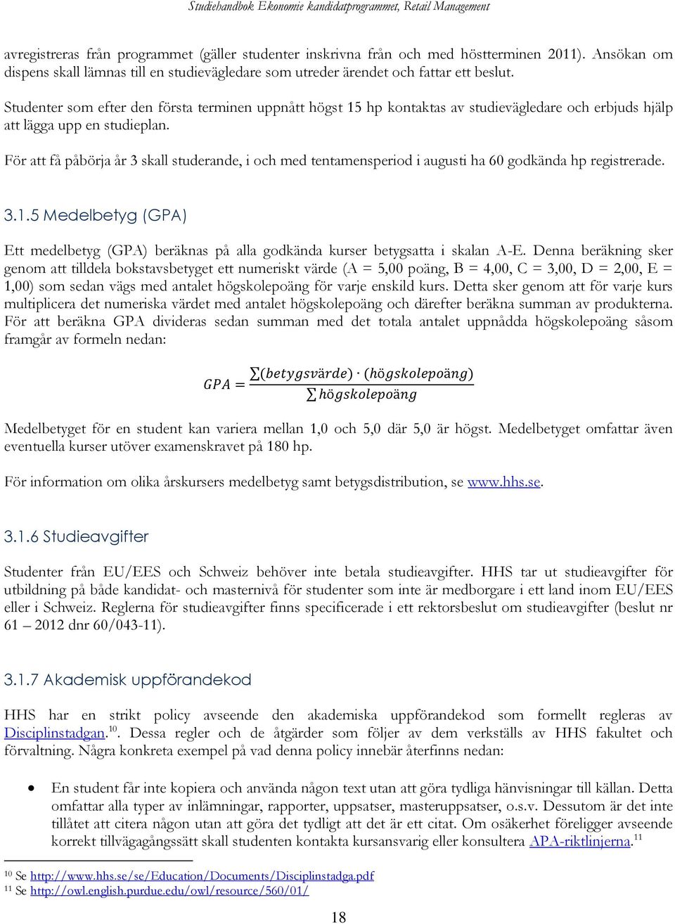 För att få påbörja år 3 skall studerande, i och med tentamensperiod i augusti ha 60 godkända hp registrerade. 3.1.