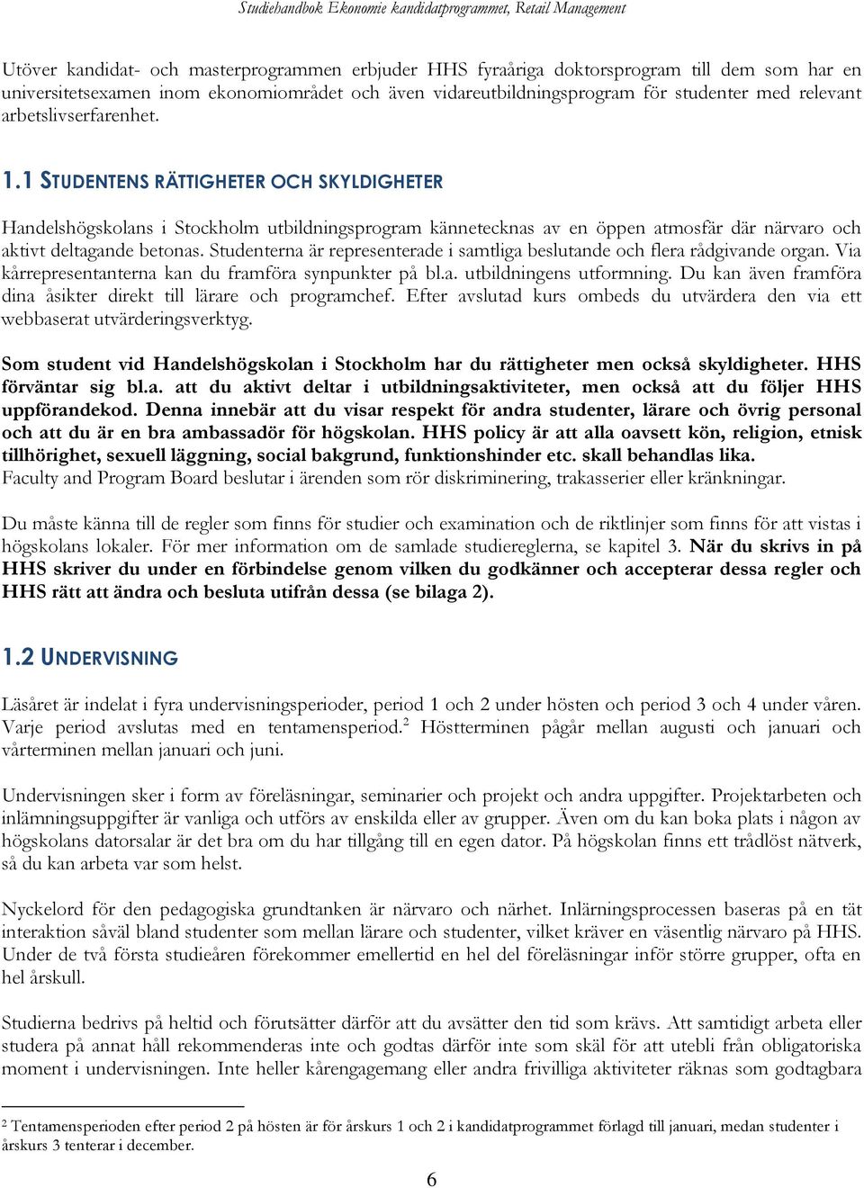 Studenterna är representerade i samtliga beslutande och flera rådgivande organ. Via kårrepresentanterna kan du framföra synpunkter på bl.a. utbildningens utformning.
