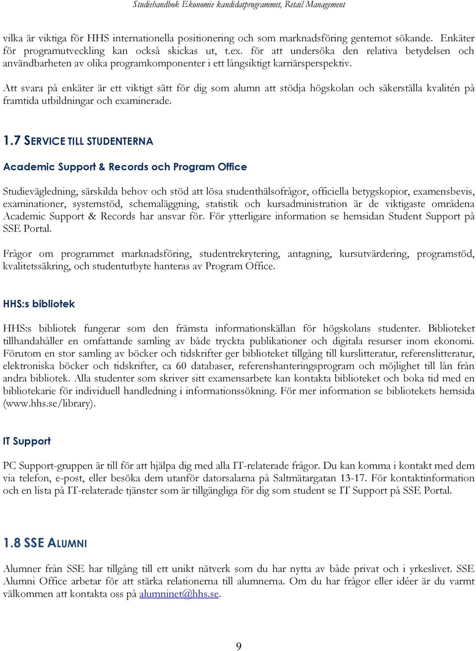 Att svara på enkäter är ett viktigt sätt för dig som alumn att stödja högskolan och säkerställa kvalitén på framtida utbildningar och examinerade. 1.