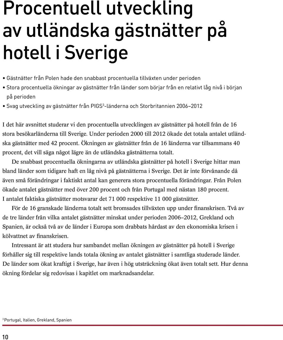 utvecklingen av gästnätter på hotell från de 16 stora besökarländerna till Sverige. Under perioden 2000 till 2012 ökade det totala antalet utländska gästnätter med 42 procent.