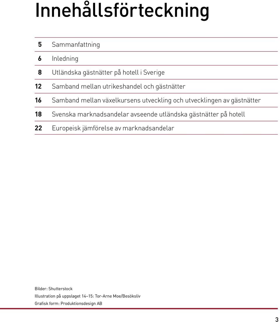 18 Svenska marknadsandelar avseende utländska gästnätter på hotell 22 Europeisk jämförelse av marknadsandelar