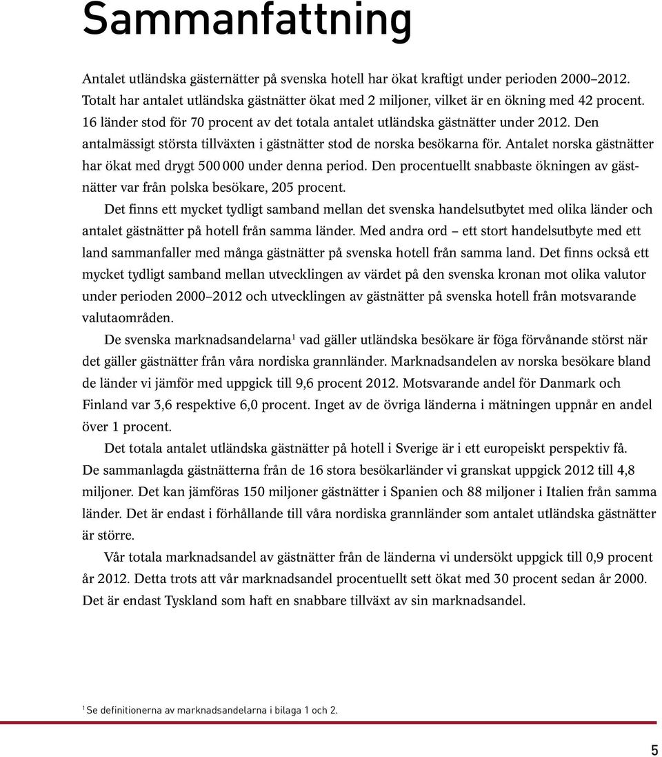 Den antalmässigt största tillväxten i gästnätter stod de norska besökarna för. Antalet norska gästnätter har ökat med drygt 500 000 under denna period.