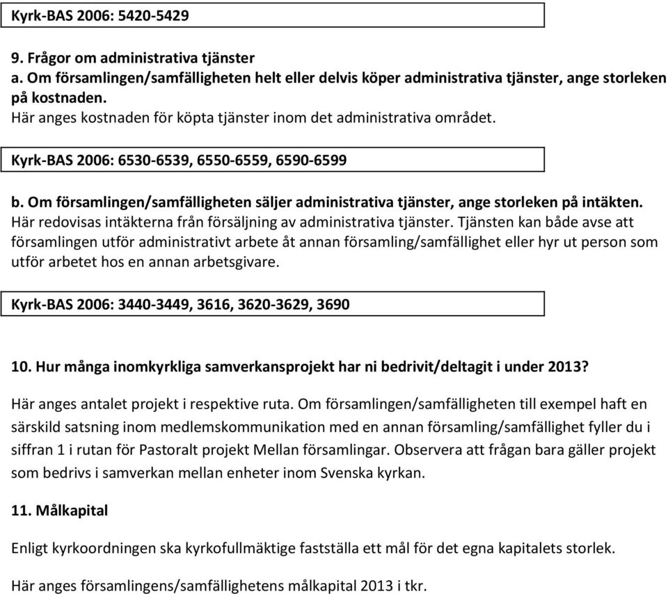 Om församlingen/samfälligheten säljer administrativa tjänster, ange storleken på intäkten. Här redovisas intäkterna från försäljning av administrativa tjänster.