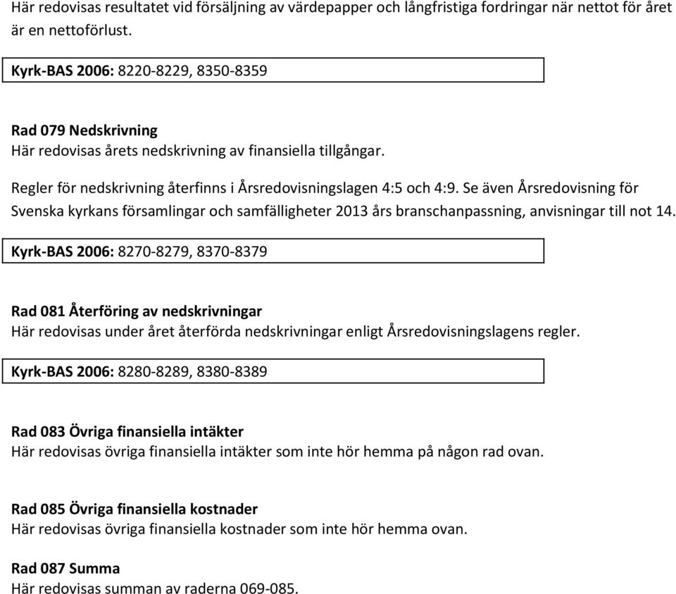 Se även Årsredovisning för Svenska kyrkans församlingar och samfälligheter 2013 års branschanpassning, anvisningar till not 14.