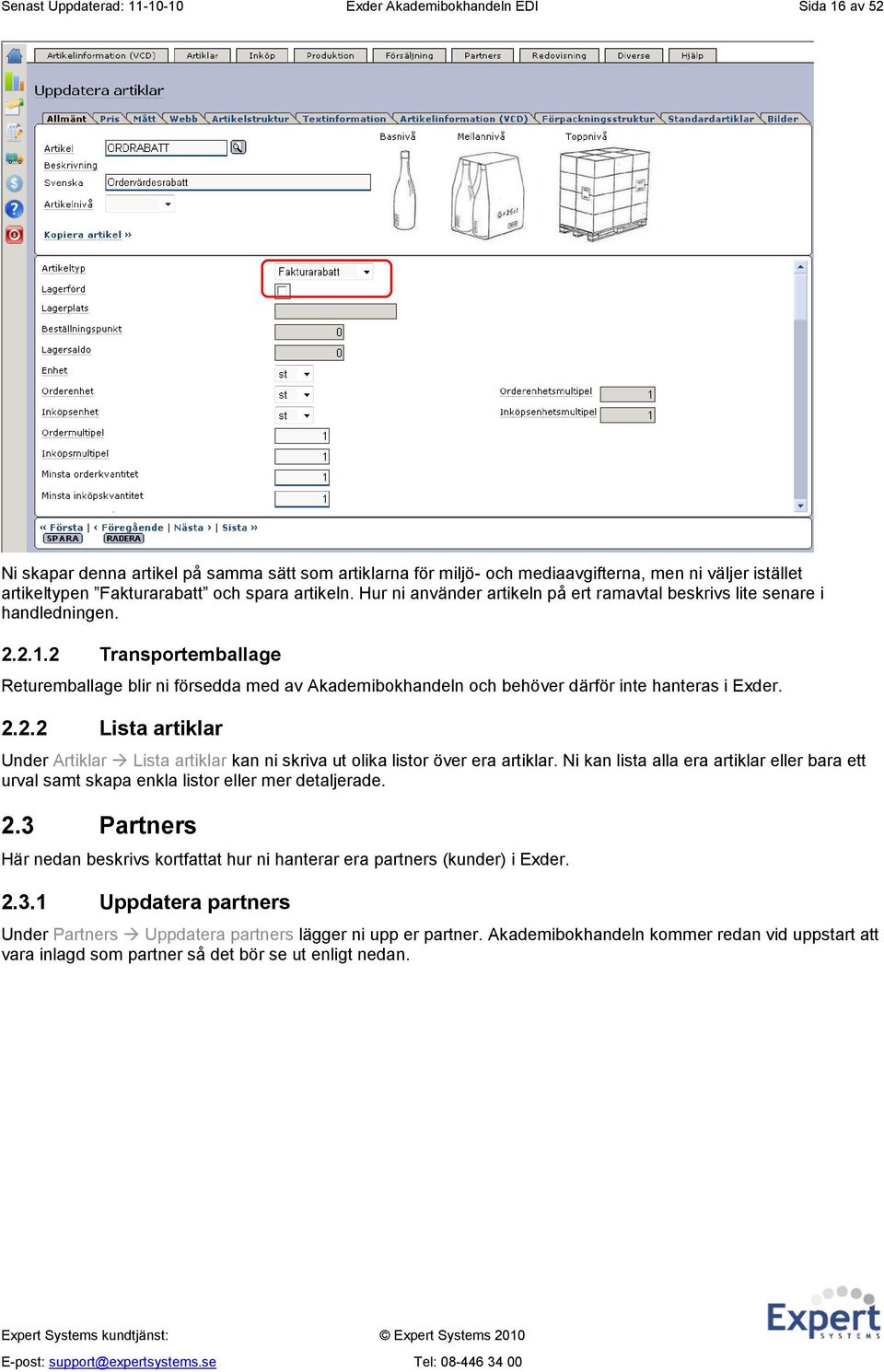 2 Transportemballage Returemballage blir ni försedda med av Akademibokhandeln och behöver därför inte hanteras i Exder. 2.2.2 Lista artiklar Under Artiklar Lista artiklar kan ni skriva ut olika listor över era artiklar.