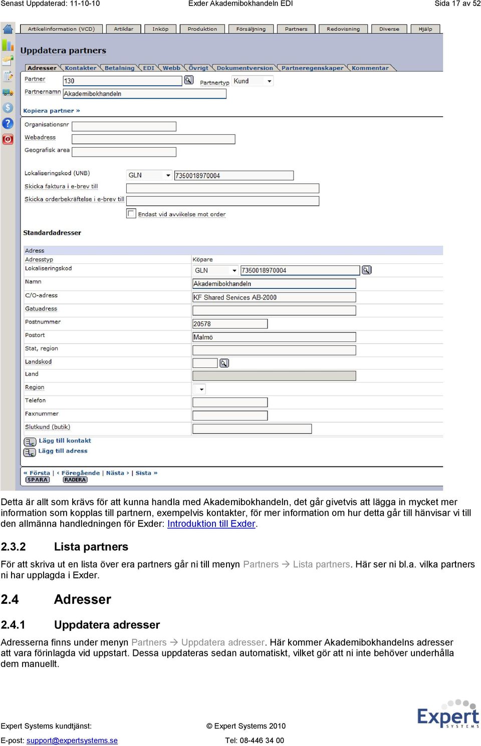 2 Lista partners För att skriva ut en lista över era partners går ni till menyn Partners Lista partners. Här ser ni bl.a. vilka partners ni har upplagda i Exder. 2.4 