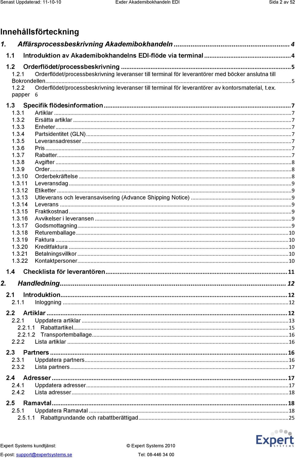 .. 5 1.2.2 Orderflödet/processbeskrivning leveranser till terminal för leverantörer av kontorsmaterial, t.ex. papper 6 1.3 Specifik flödesinformation... 7 1.3.1 Artiklar... 7 1.3.2 Ersätta artiklar.