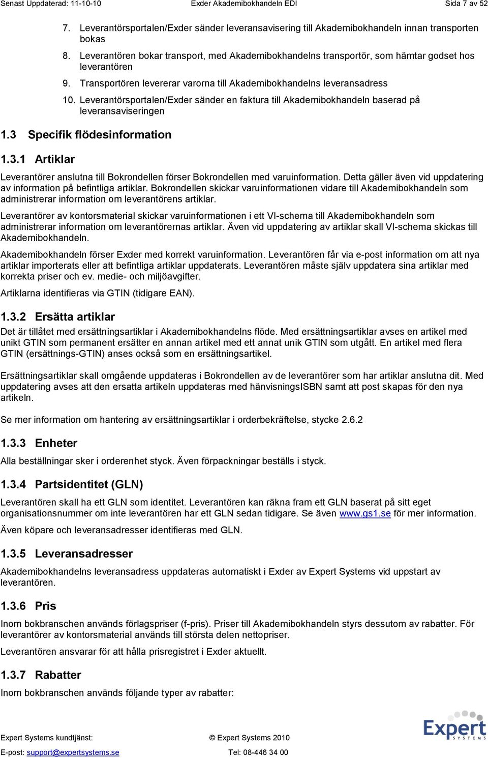 Leverantörsportalen/Exder sänder en faktura till Akademibokhandeln baserad på leveransaviseringen 1.3 Specifik flödesinformation 1.3.1 Artiklar Leverantörer anslutna till Bokrondellen förser Bokrondellen med varuinformation.