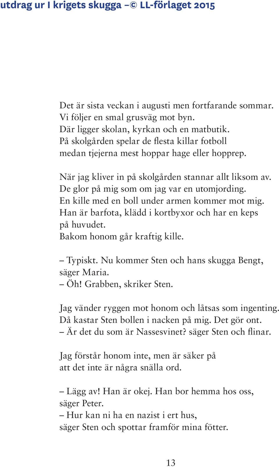 En kille med en boll under armen kommer mot mig. Han är barfota, klädd i kortbyxor och har en keps på huvudet. Bakom honom går kraftig kille. Typiskt.