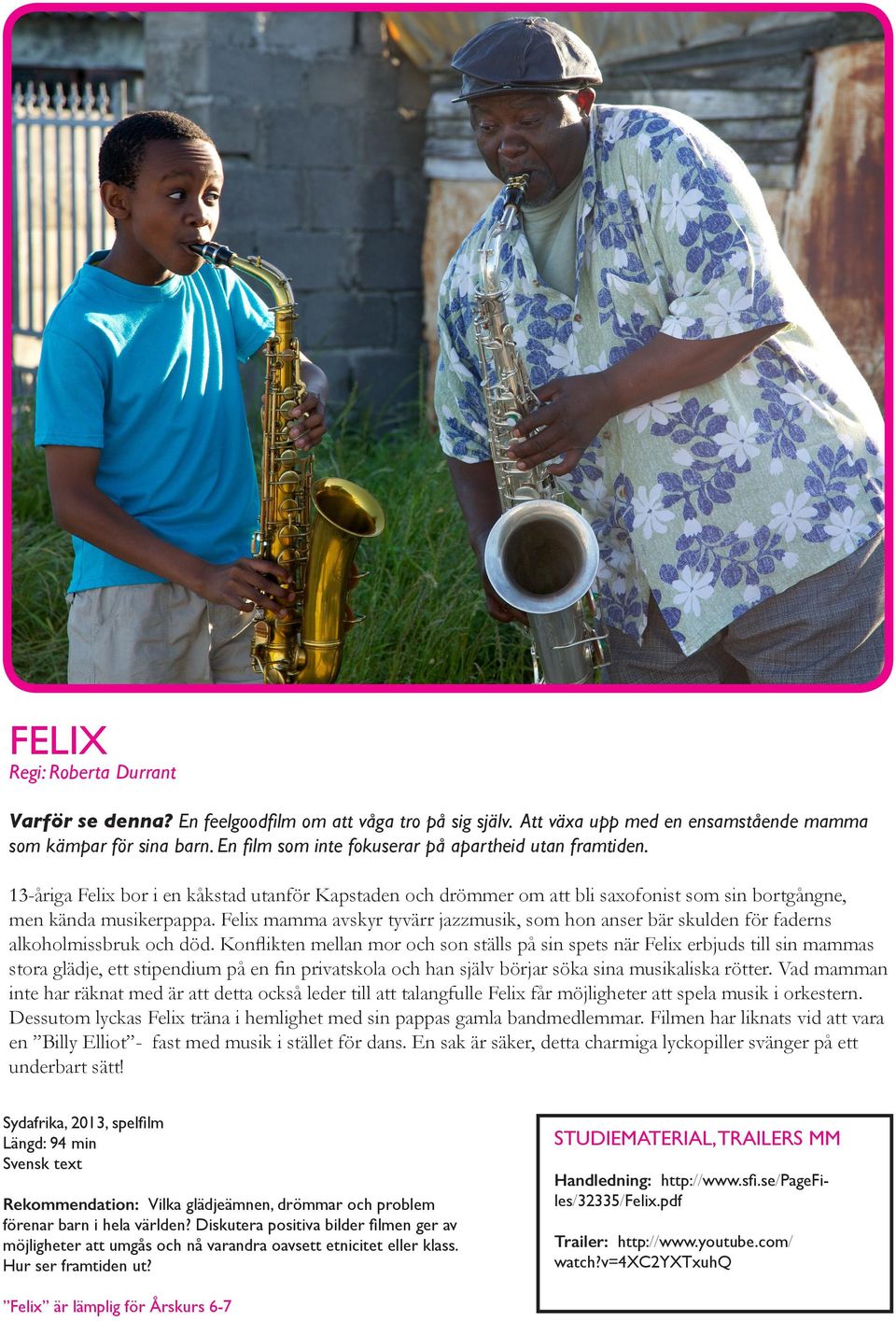 Felix mamma avskyr tyvärr jazzmusik, som hon anser bär skulden för faderns alkoholmissbruk och död.