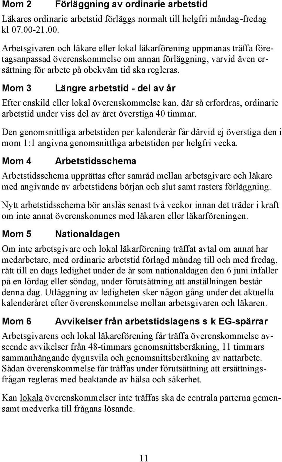 Mom 3 Längre arbetstid - del av år Efter enskild eller lokal överenskommelse kan, där så erfordras, ordinarie arbetstid under viss del av året överstiga 40 timmar.