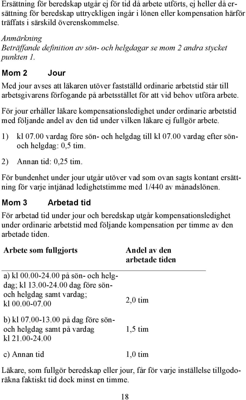 Mom 2 Jour Med jour avses att läkaren utöver fastställd ordinarie arbetstid står till arbetsgivarens förfogande på arbetsstället för att vid behov utföra arbete.