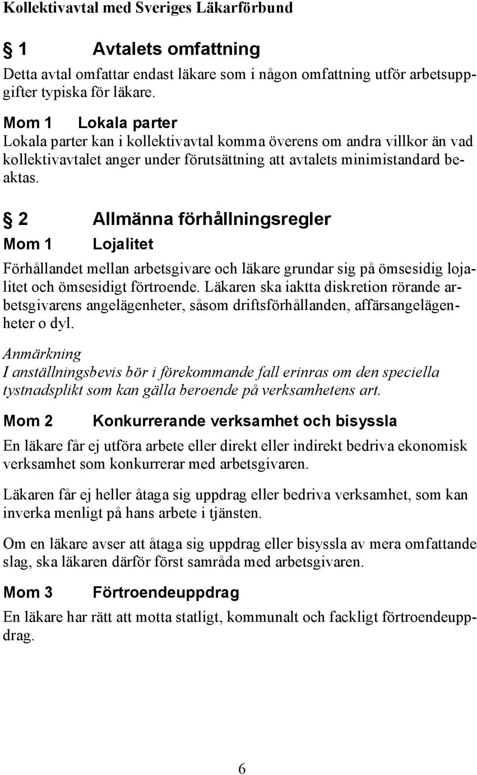 2 Allmänna förhållningsregler Mom 1 Lojalitet Förhållandet mellan arbetsgivare och läkare grundar sig på ömsesidig lojalitet och ömsesidigt förtroende.