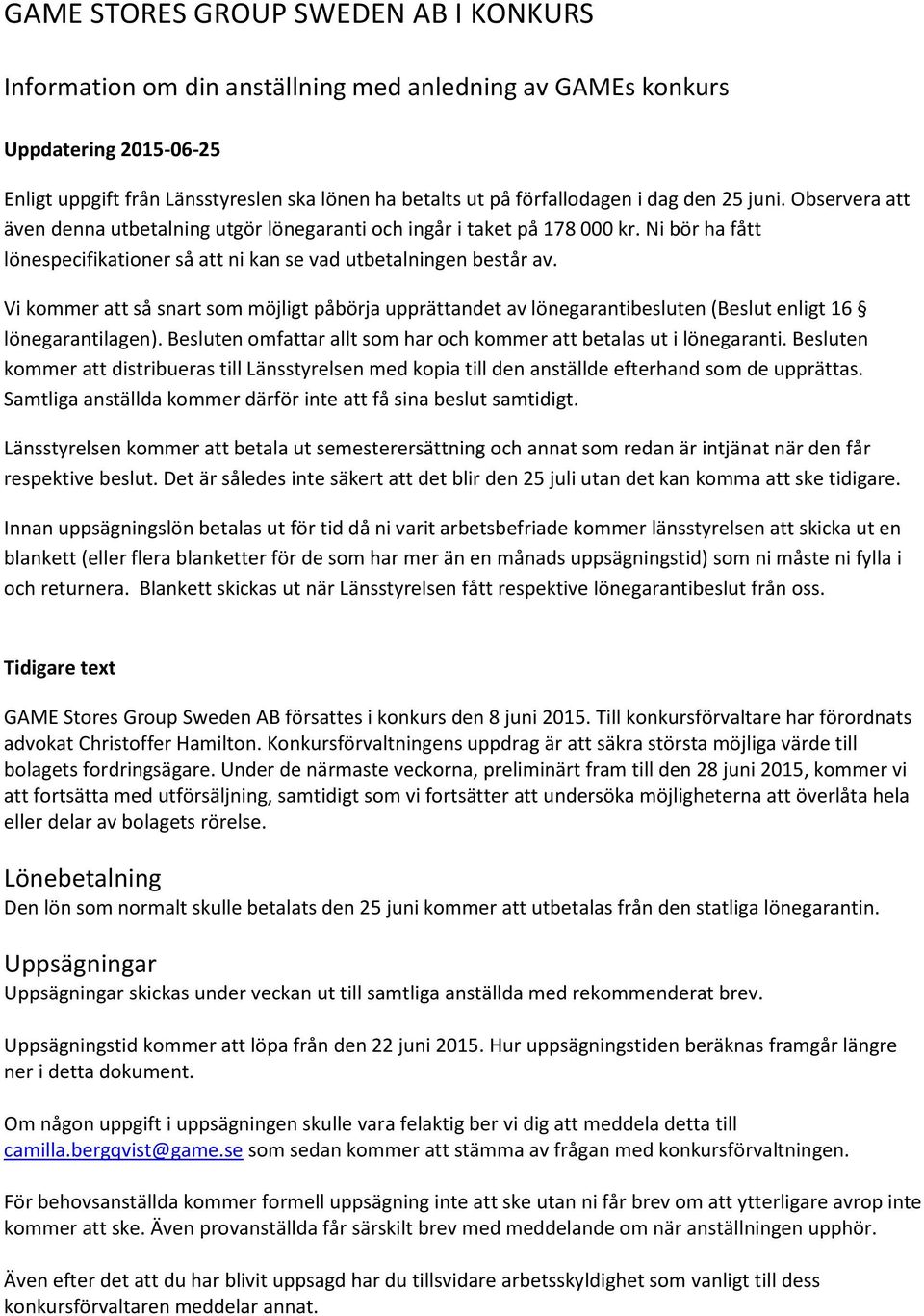 Vi kommer att så snart som möjligt påbörja upprättandet av lönegarantibesluten (Beslut enligt 16 lönegarantilagen). Besluten omfattar allt som har och kommer att betalas ut i lönegaranti.