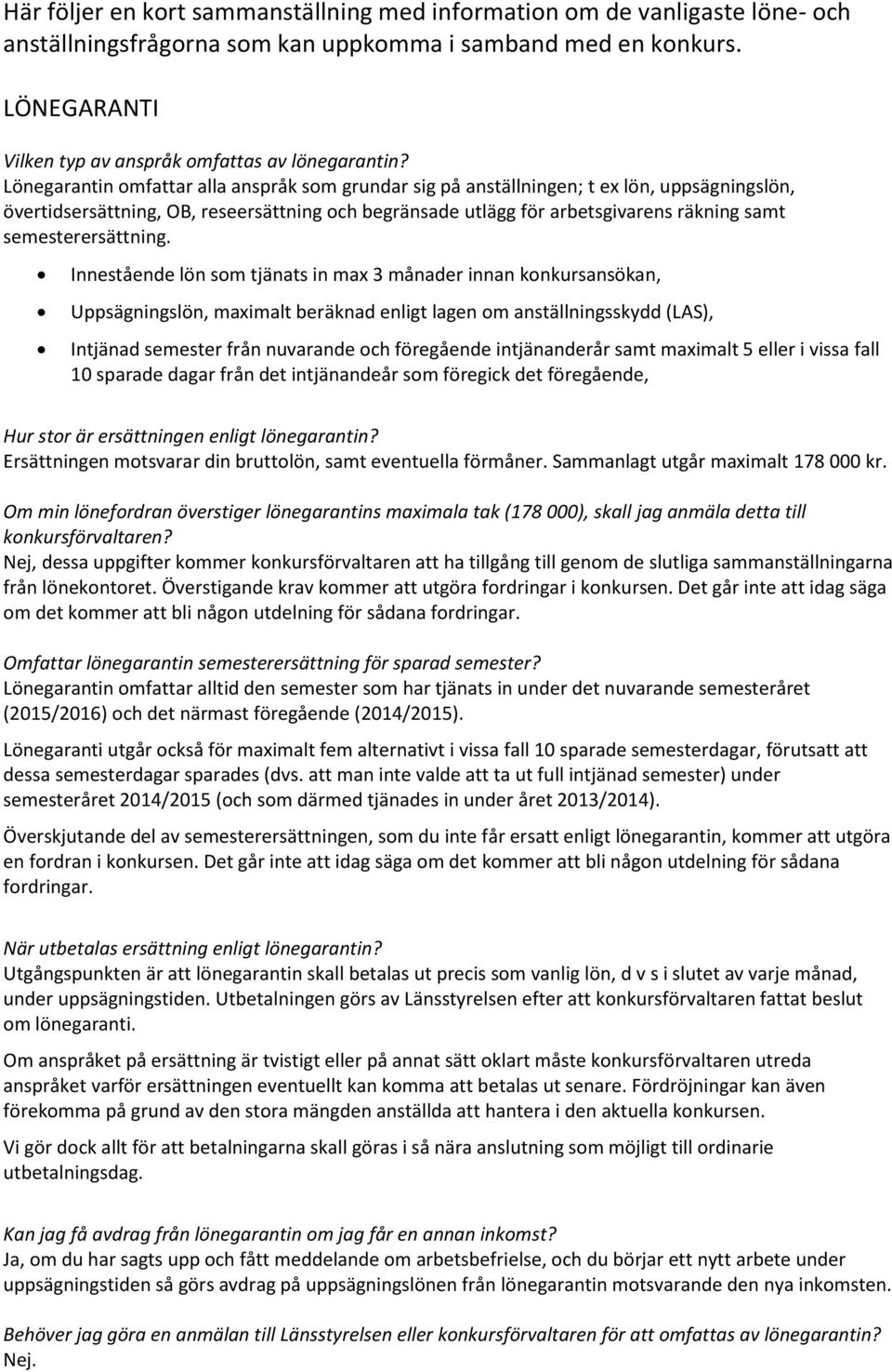 Lönegarantin omfattar alla anspråk som grundar sig på anställningen; t ex lön, uppsägningslön, övertidsersättning, OB, reseersättning och begränsade utlägg för arbetsgivarens räkning samt