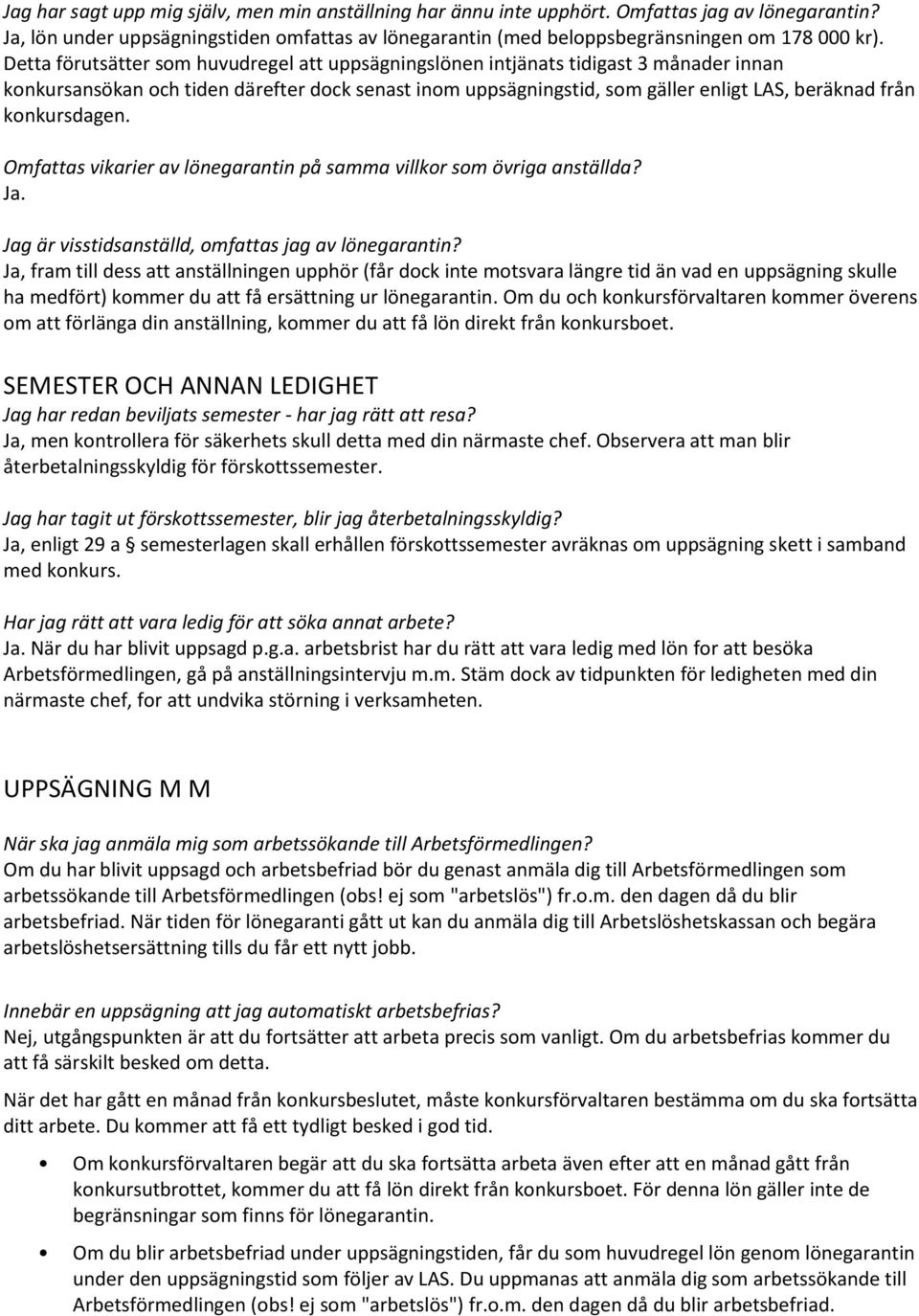 konkursdagen. Omfattas vikarier av lönegarantin på samma villkor som övriga anställda? Ja. Jag är visstidsanställd, omfattas jag av lönegarantin?