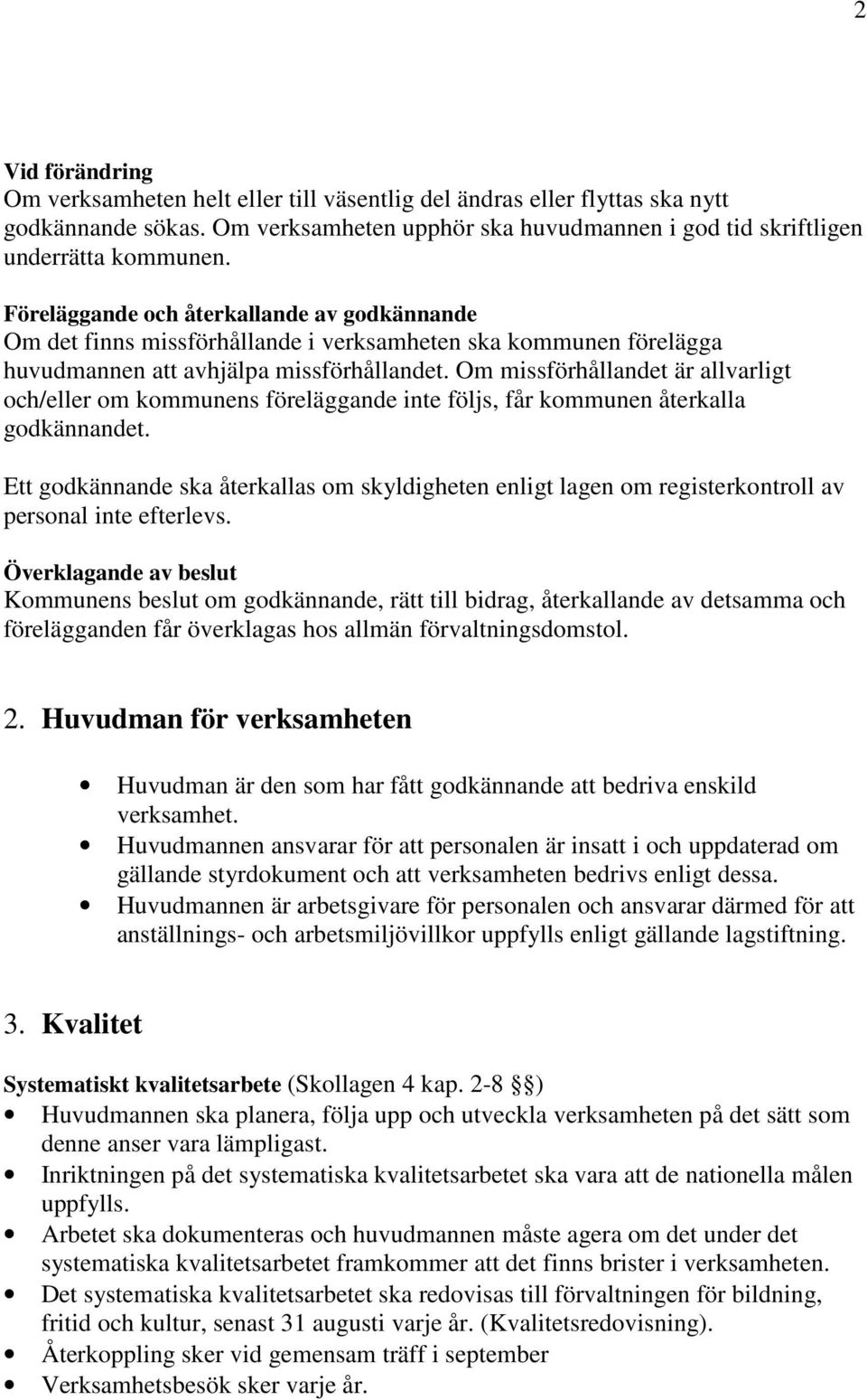 Om missförhållandet är allvarligt och/eller om kommunens föreläggande inte följs, får kommunen återkalla godkännandet.