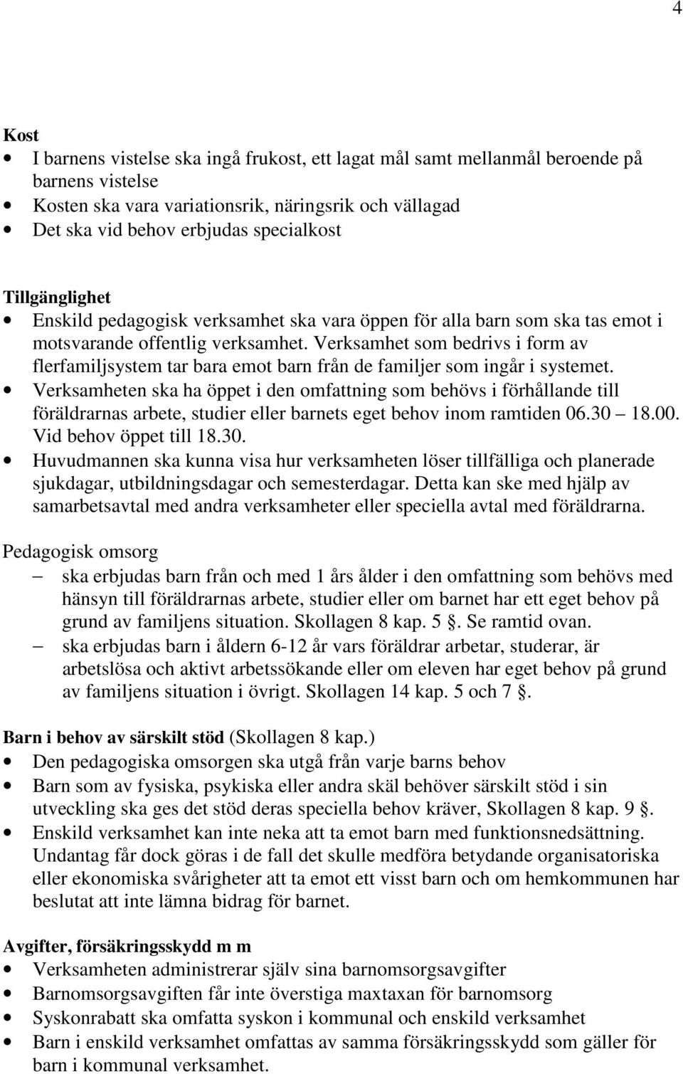 Verksamhet som bedrivs i form av flerfamiljsystem tar bara emot barn från de familjer som ingår i systemet.