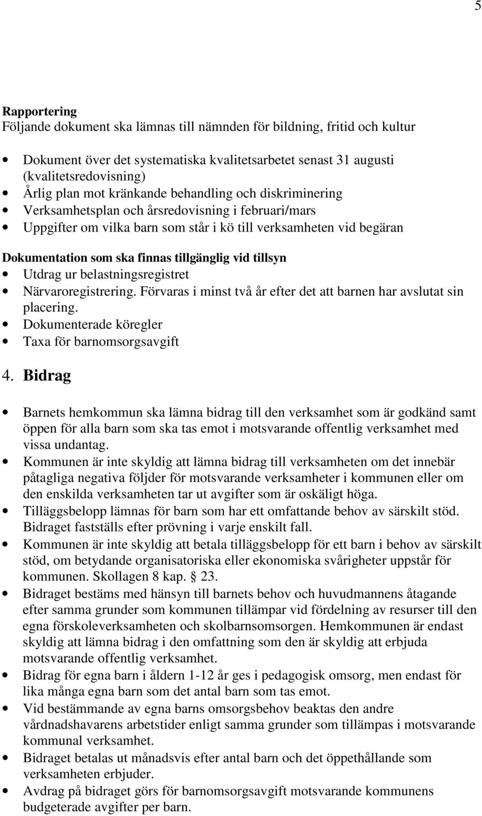 vid tillsyn Utdrag ur belastningsregistret Närvaroregistrering. Förvaras i minst två år efter det att barnen har avslutat sin placering. Dokumenterade köregler Taxa för barnomsorgsavgift 4.