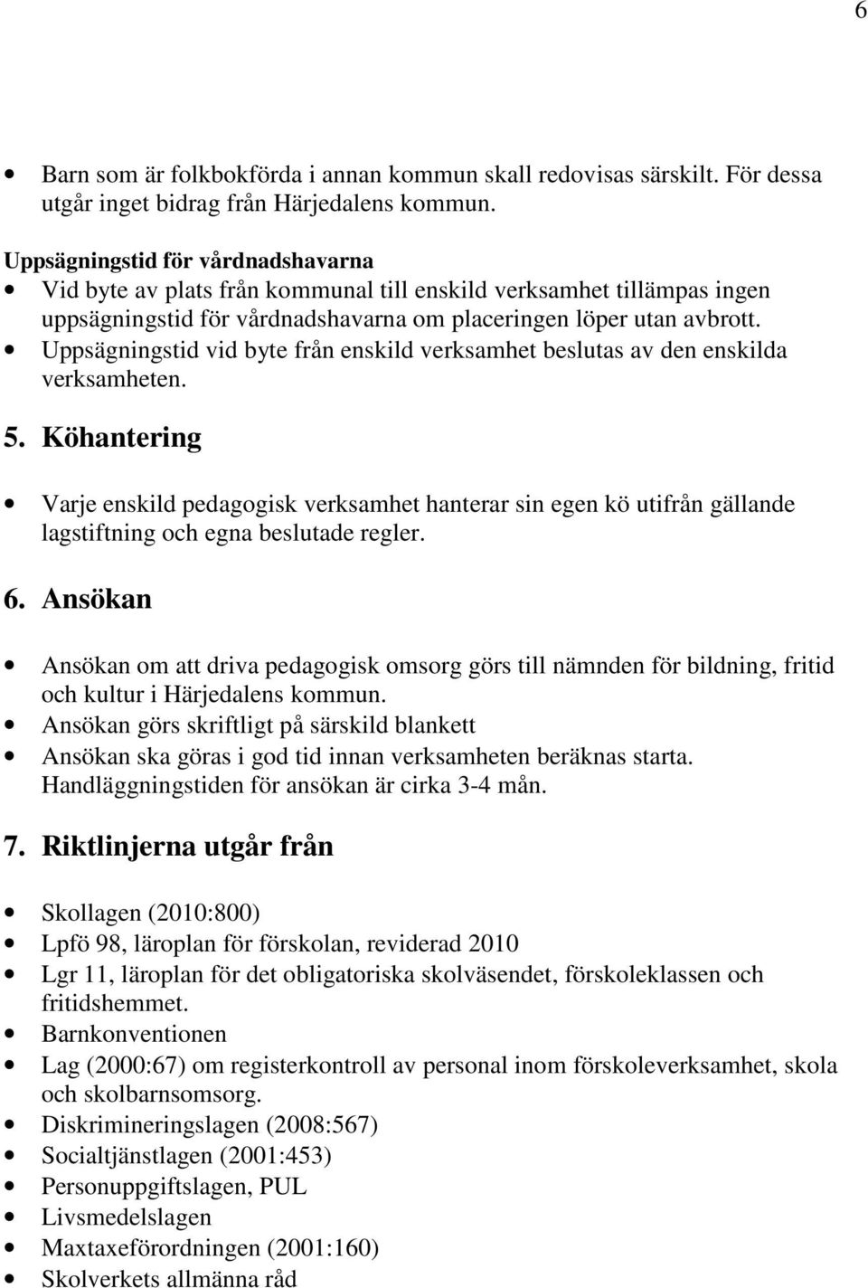 Uppsägningstid vid byte från enskild verksamhet beslutas av den enskilda verksamheten. 5.