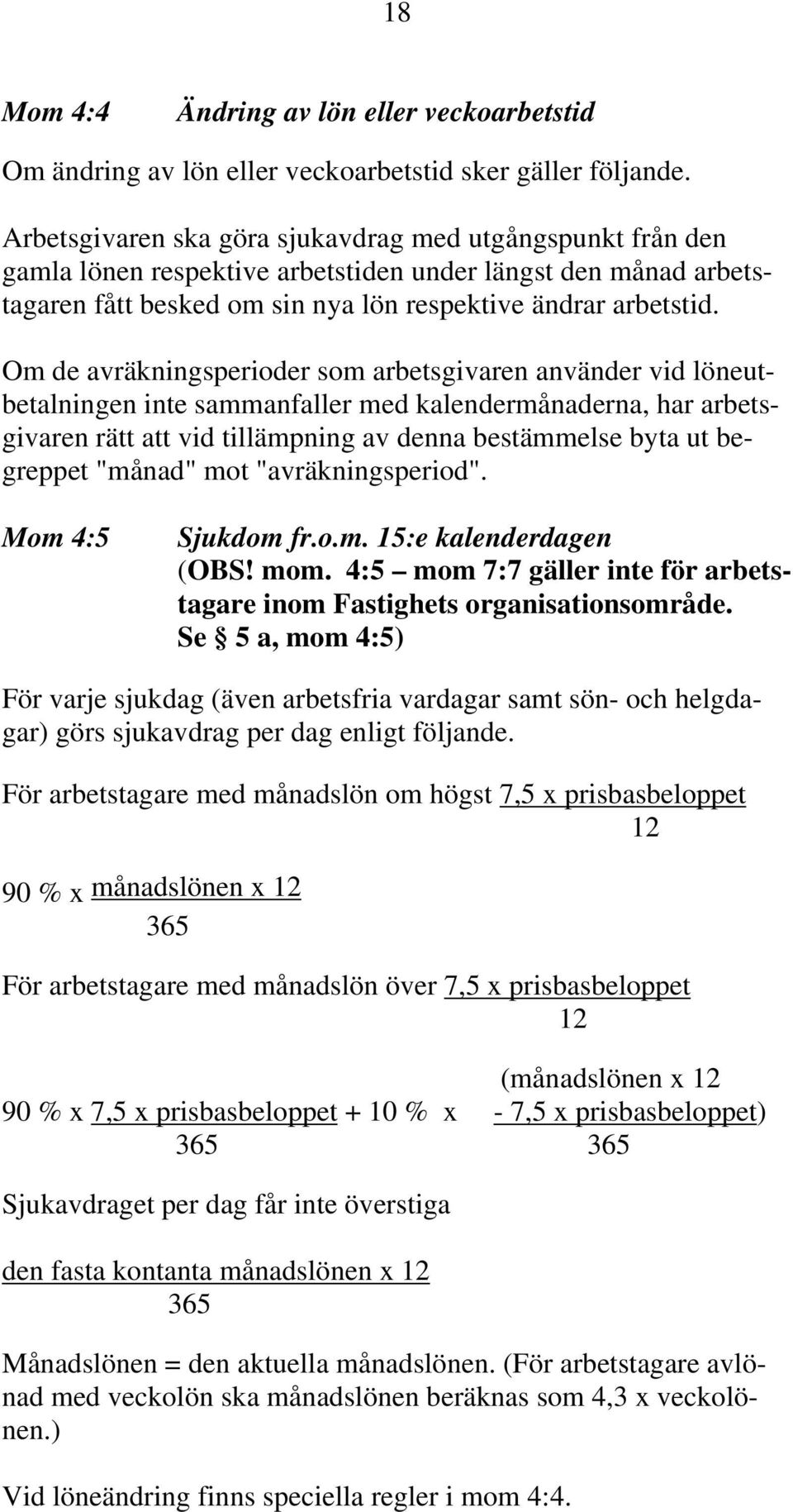 Om de avräkningsperioder som arbetsgivaren använder vid löneutbetalningen inte sammanfaller med kalendermånaderna, har arbetsgivaren rätt att vid tillämpning av denna bestämmelse byta ut begreppet