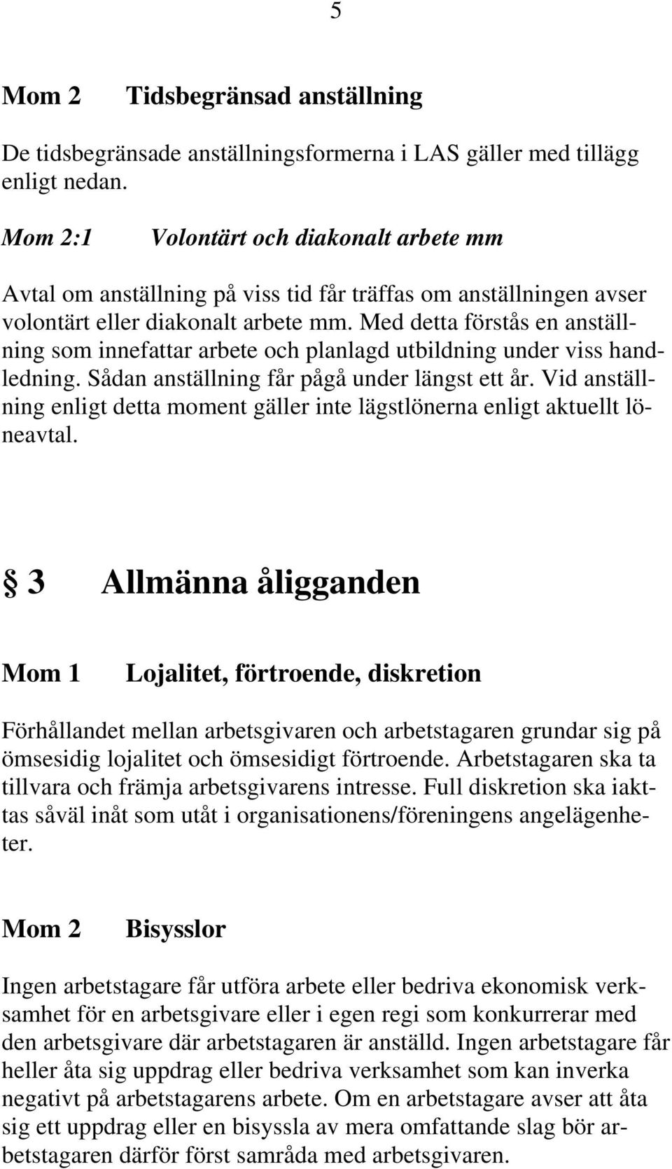 Med detta förstås en anställning som innefattar arbete och planlagd utbildning under viss handledning. Sådan anställning får pågå under längst ett år.