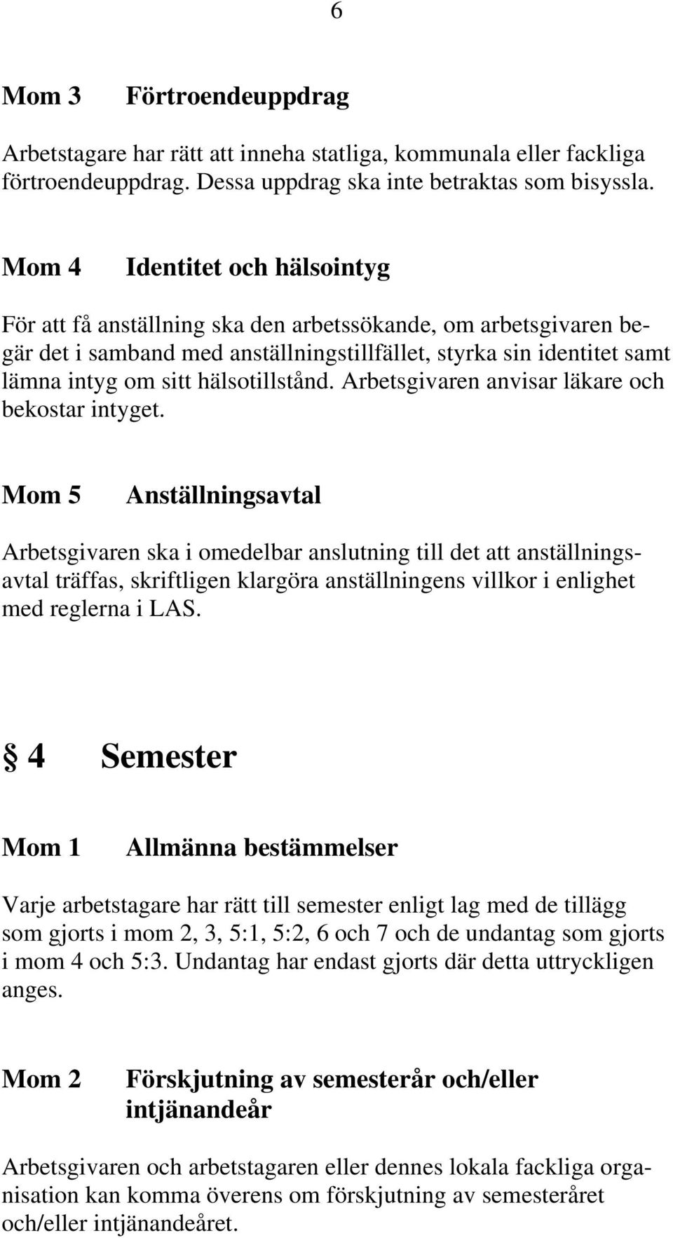 hälsotillstånd. Arbetsgivaren anvisar läkare och bekostar intyget.