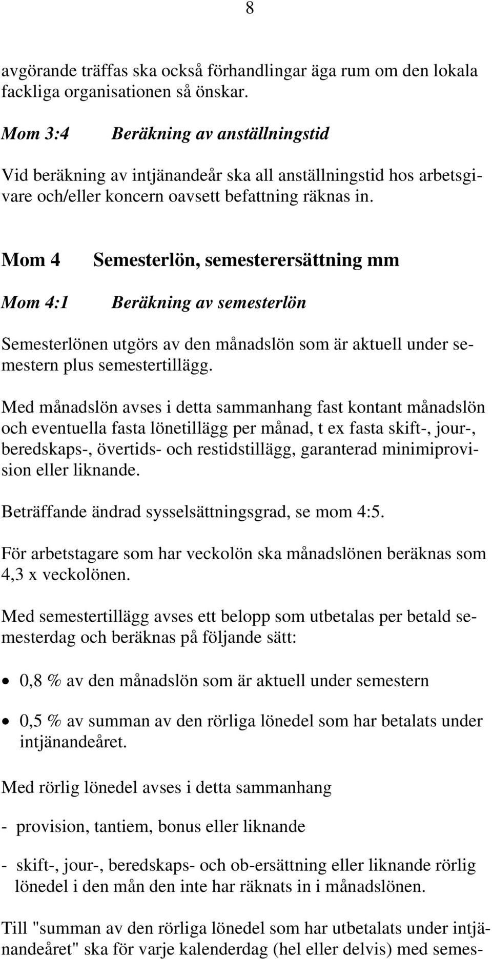 Mom 4 Mom 4:1 Semesterlön, semesterersättning mm Beräkning av semesterlön Semesterlönen utgörs av den månadslön som är aktuell under semestern plus semestertillägg.