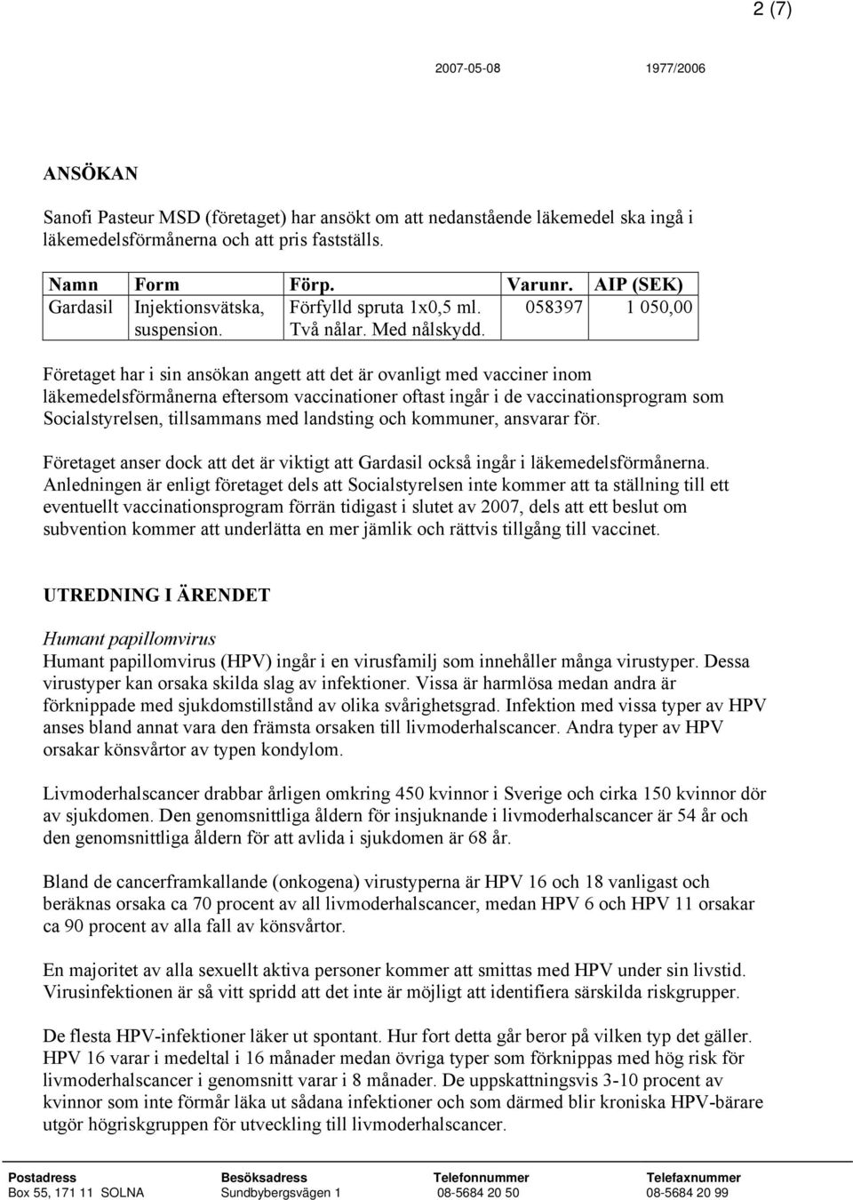 Företaget har i sin ansökan angett att det är ovanligt med vacciner inom läkemedelsförmånerna eftersom vaccinationer oftast ingår i de vaccinationsprogram som Socialstyrelsen, tillsammans med