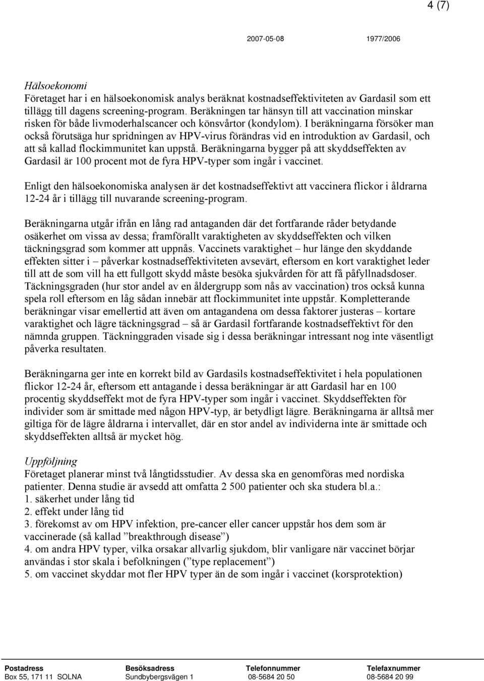 I beräkningarna försöker man också förutsäga hur spridningen av HPV-virus förändras vid en introduktion av Gardasil, och att så kallad flockimmunitet kan uppstå.