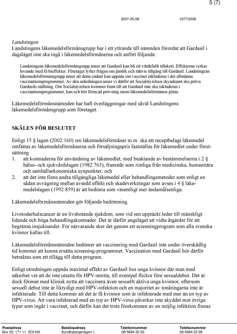 Landstingens läkemedelsförmånsgrupp anser att detta endast kan uppnås om vaccinet inkluderas i det allmänna vaccinationsprogrammet.