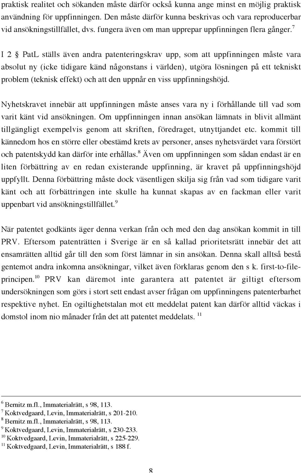 7 I 2 PatL ställs även andra patenteringskrav upp, som att uppfinningen måste vara absolut ny (icke tidigare känd någonstans i världen), utgöra lösningen på ett tekniskt problem (teknisk effekt) och