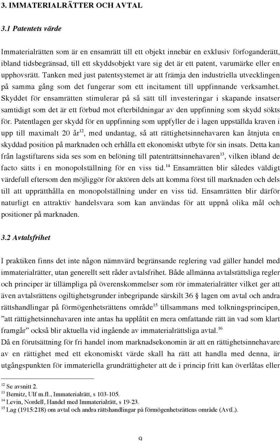 upphovsrätt. Tanken med just patentsystemet är att främja den industriella utvecklingen på samma gång som det fungerar som ett incitament till uppfinnande verksamhet.