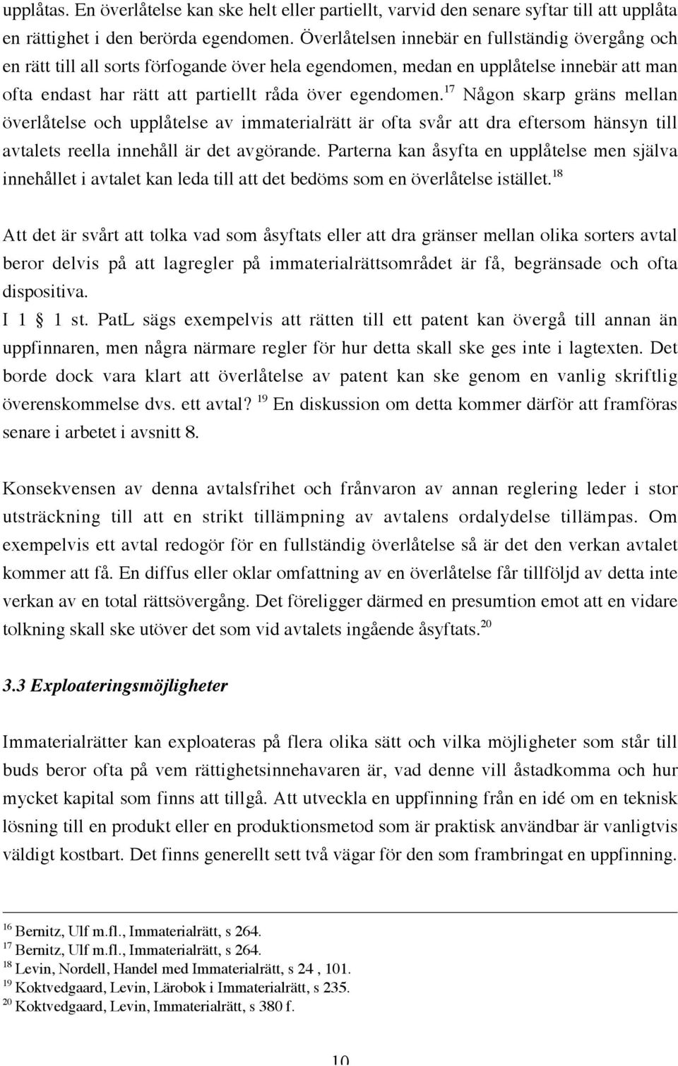 17 Någon skarp gräns mellan överlåtelse och upplåtelse av immaterialrätt är ofta svår att dra eftersom hänsyn till avtalets reella innehåll är det avgörande.