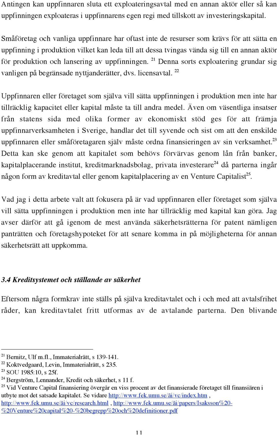 och lansering av uppfinningen. 21 Denna sorts exploatering grundar sig vanligen på begränsade nyttjanderätter, dvs. licensavtal.