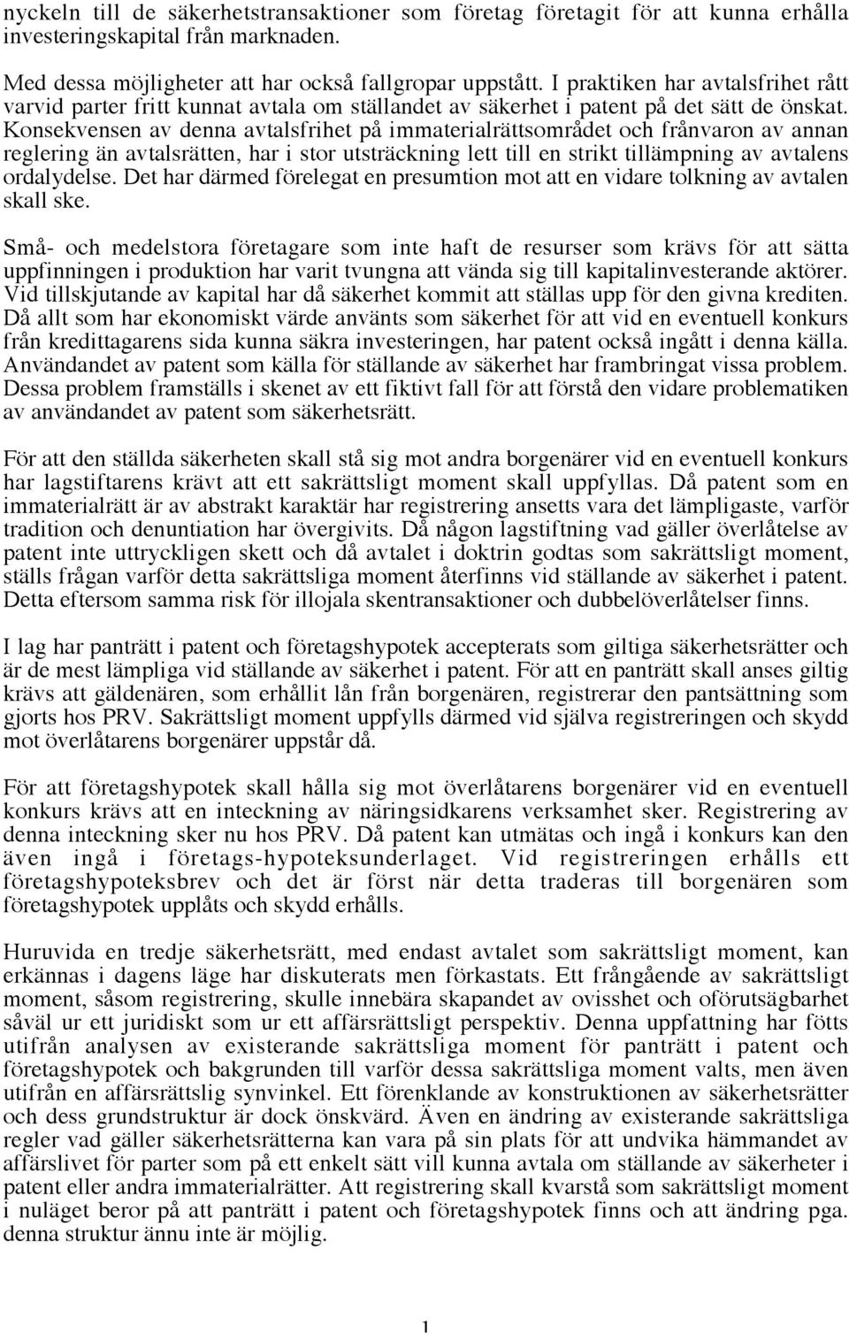 Konsekvensen av denna avtalsfrihet på immaterialrättsområdet och frånvaron av annan reglering än avtalsrätten, har i stor utsträckning lett till en strikt tillämpning av avtalens ordalydelse.