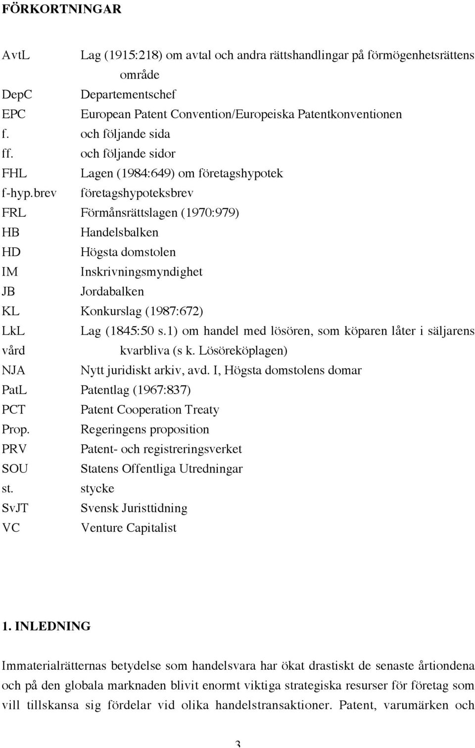 brev företagshypoteksbrev FRL Förmånsrättslagen (1970:979) HB Handelsbalken HD Högsta domstolen IM Inskrivningsmyndighet JB Jordabalken KL Konkurslag (1987:672) LkL Lag (1845:50 s.