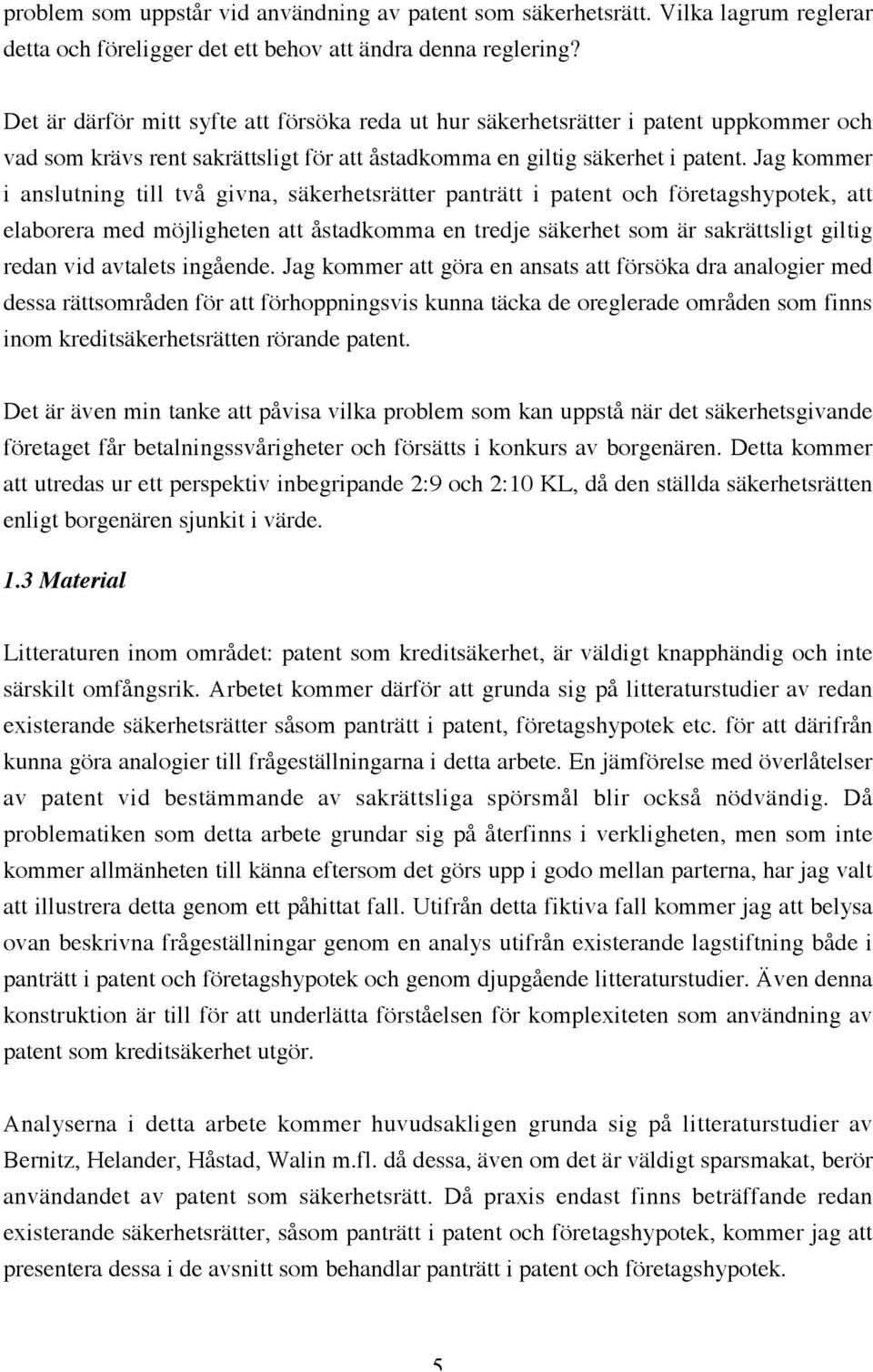 Jag kommer i anslutning till två givna, säkerhetsrätter panträtt i patent och företagshypotek, att elaborera med möjligheten att åstadkomma en tredje säkerhet som är sakrättsligt giltig redan vid