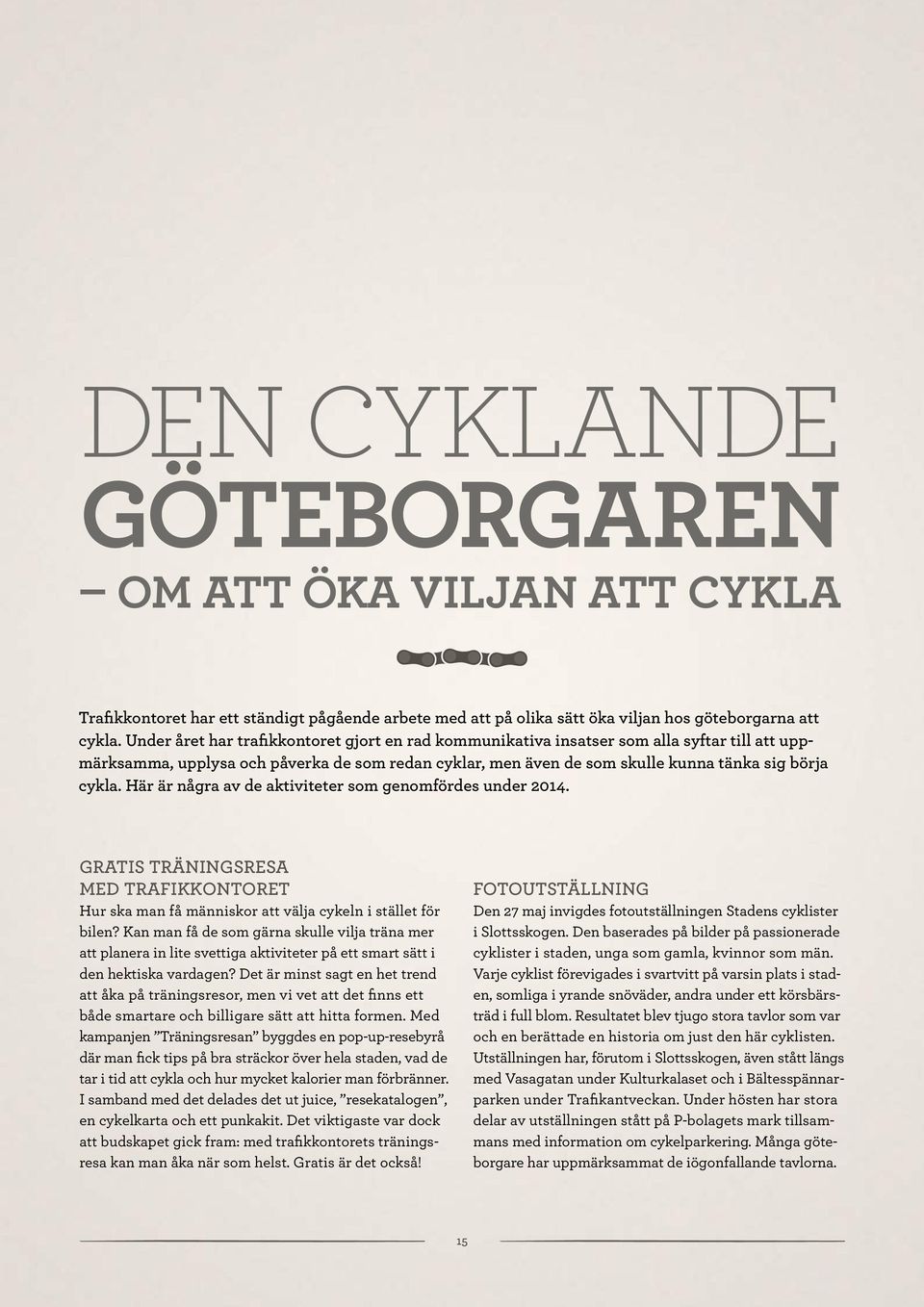 Här är några av de aktiviteter som genomfördes under 2014. GRATIS TRÄNINGSRESA MED TRAFIKKONTORET Hur ska man få människor att välja cykeln i stället för bilen?