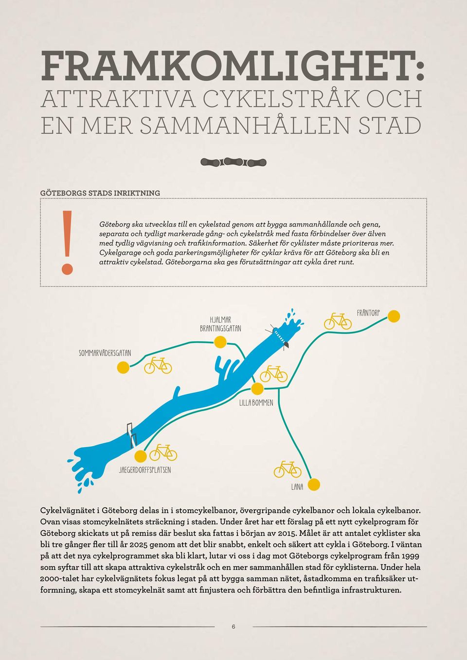 trafikinformation. Säkerhet för cyklister måste prioriteras mer. Cykelgarage och goda parkeringsmöjligheter för cyklar krävs för att Göteborg ska bli en attraktiv cykelstad.