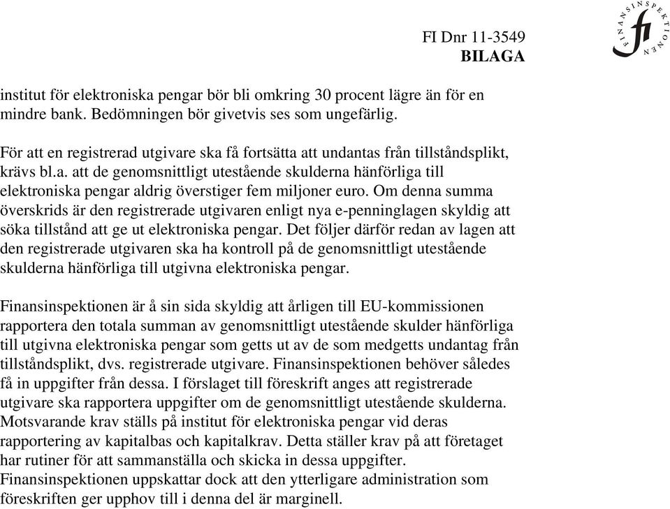 Om denna summa överskrids är den registrerade utgivaren enligt nya e-penninglagen skyldig att söka tillstånd att ge ut elektroniska pengar.