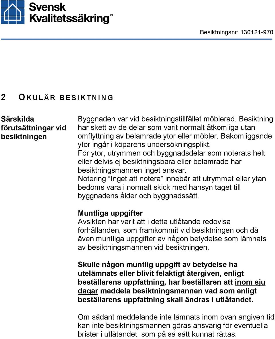 För ytor, utrymmen och byggnadsdelar som noterats helt eller delvis ej besiktningsbara eller belamrade har besiktningsmannen inget ansvar.