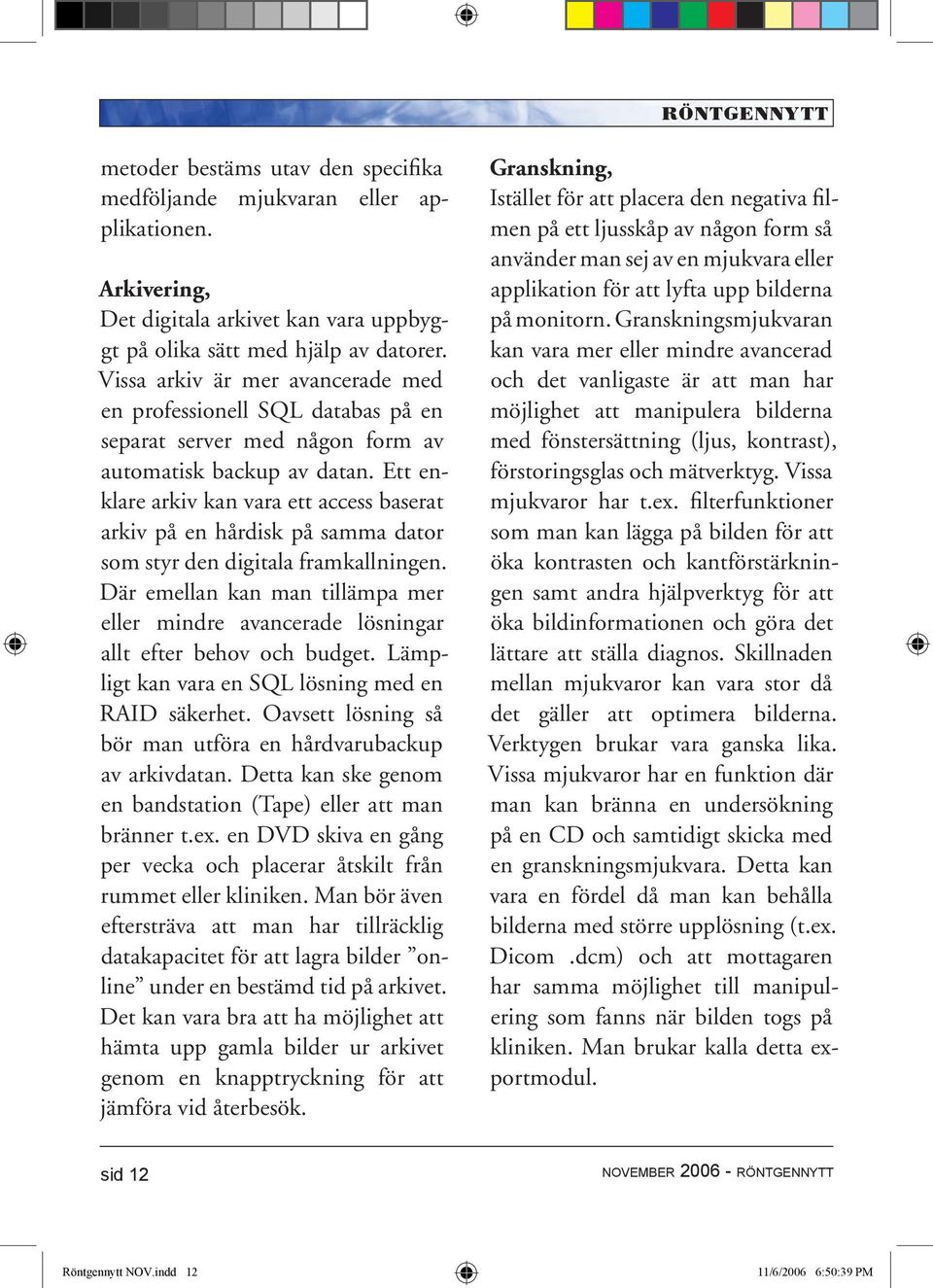 Ett enklare arkiv kan vara ett access baserat arkiv på en hårdisk på samma dator som styr den digitala framkallningen.
