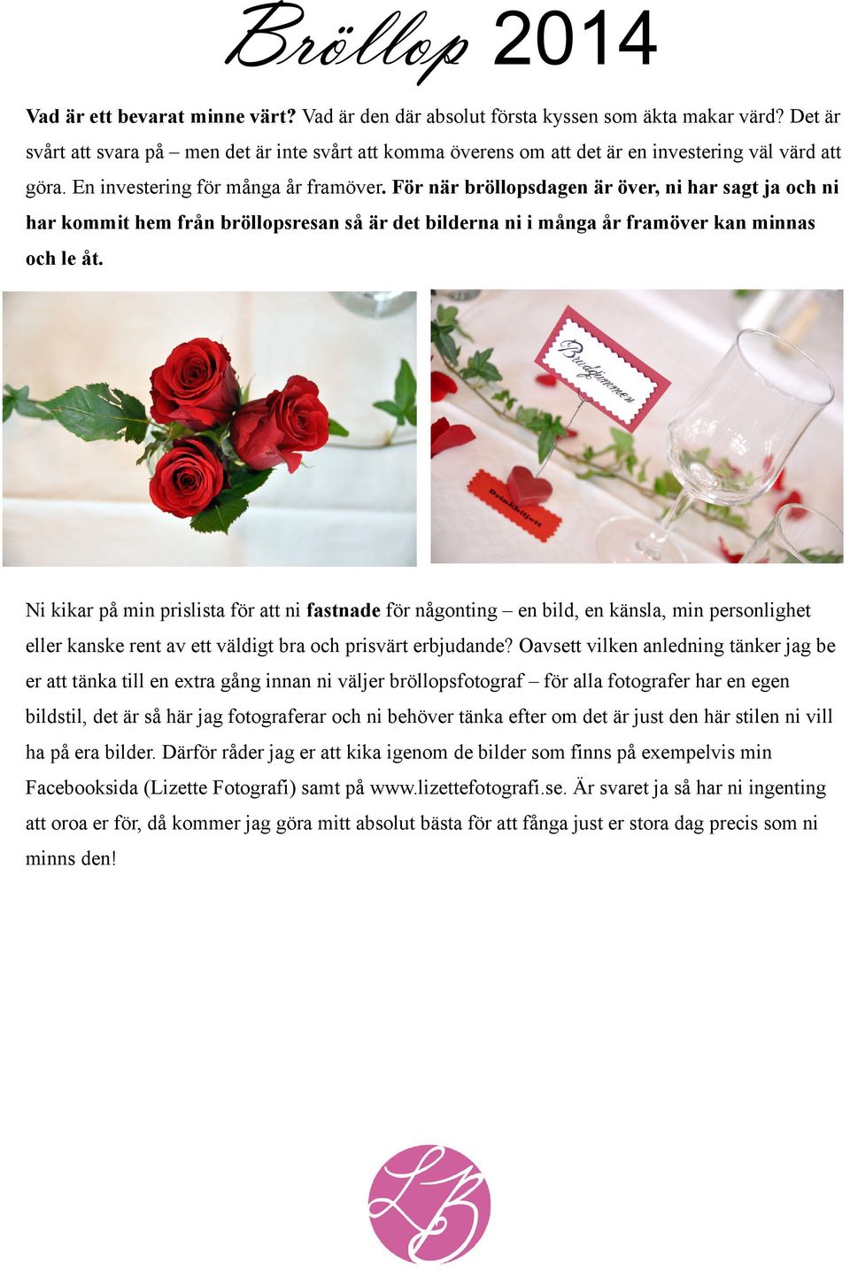 För när bröllopsdagen är över, ni har sagt ja och ni har kommit hem från bröllopsresan så är det bilderna ni i många år framöver kan minnas och le åt.
