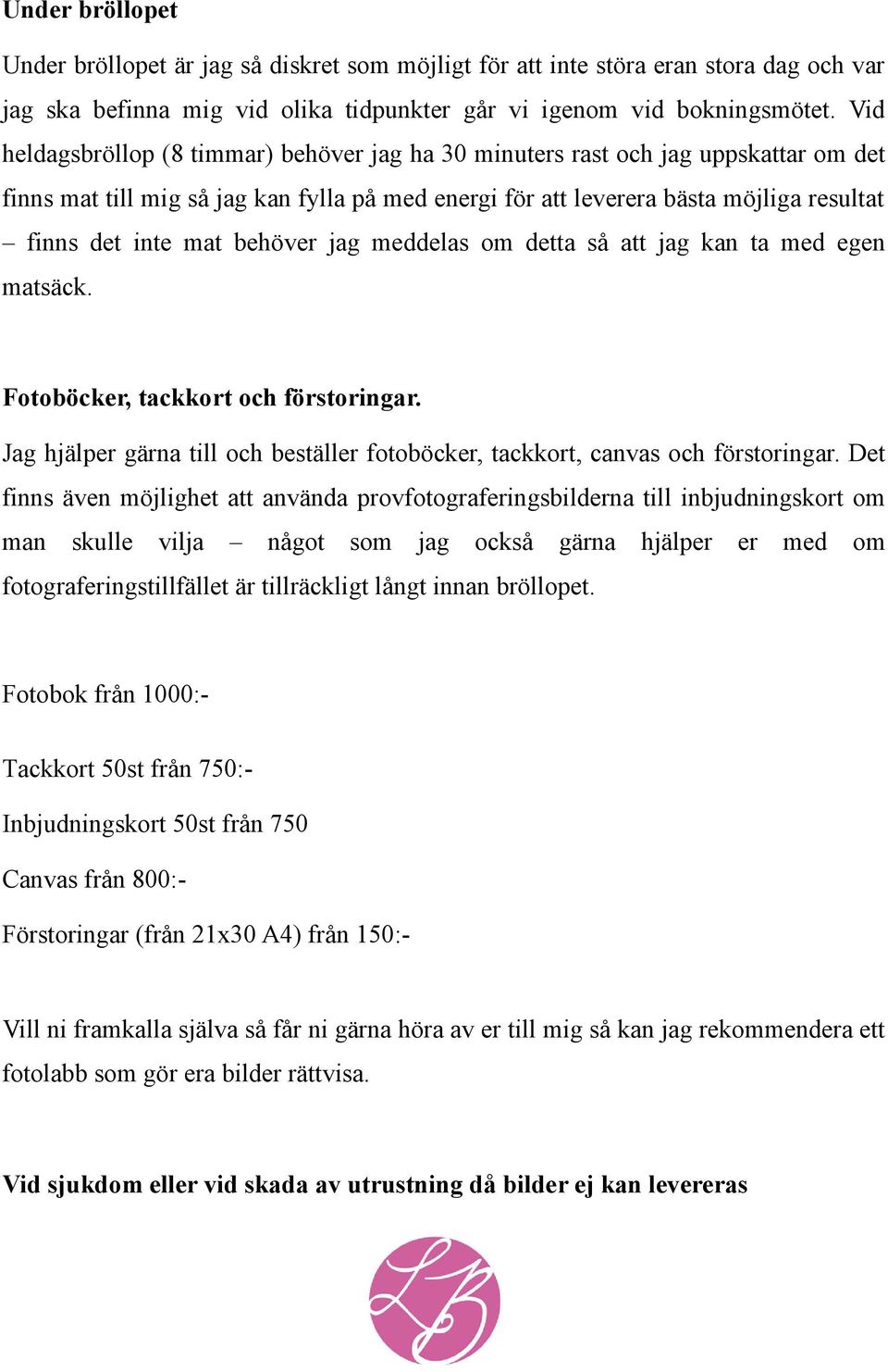 behöver jag meddelas om detta så att jag kan ta med egen matsäck. Fotoböcker, tackkort och förstoringar. Jag hjälper gärna till och beställer fotoböcker, tackkort, canvas och förstoringar.