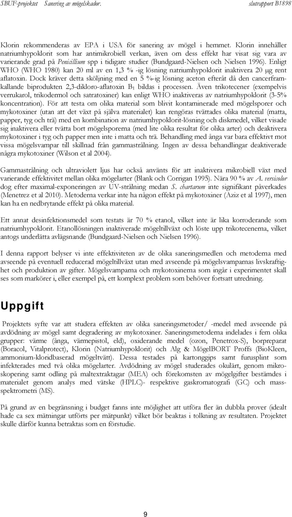 Enligt WHO (WHO 1980) kan 20 ml av en 1,3 % -ig lösning natriumhypoklorit inaktivera 20 µg rent aflatoxin.