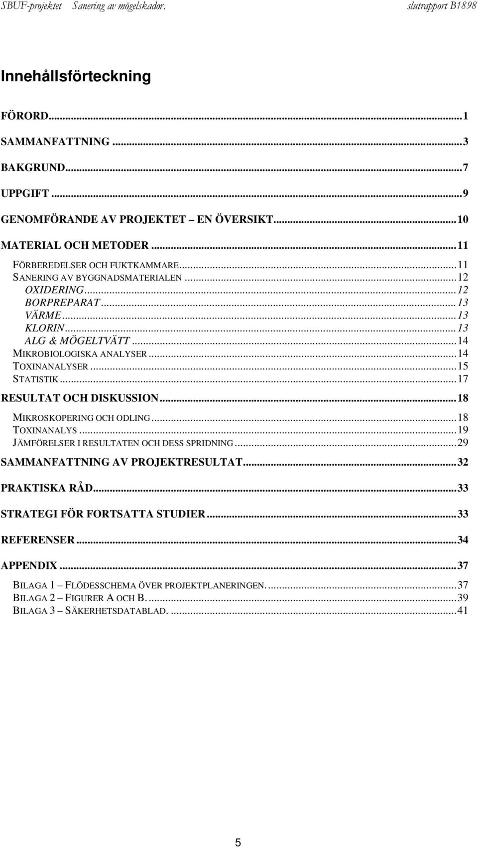 ..17 RESULTAT OCH DISKUSSION...18 MIKROSKOPERING OCH ODLING...18 TOXINANALYS...19 JÄMFÖRELSER I RESULTATEN OCH DESS SPRIDNING...29 SAMMANFATTNING AV PROJEKTRESULTAT.